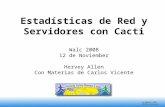 Nsrc@walc 2008 Mérida, Venezuela Estadísticas de Red y Servidores con Cacti Walc 2008 12 de Noviember Hervey Allen Con Materias de Carlos Vicente.