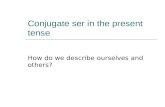 Conjugate ser in the present tense How do we describe ourselves and others?
