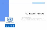 EL PACTO FISCAL Ricardo Martner Área de Políticas Presupuestarias y Gestión Pública, ILPES, CEPAL, Naciones Unidas.