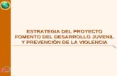 ESTRATEGIA DEL PROYECTO FOMENTO DEL DESARROLLO JUVENIL Y PREVENCIÓN DE LA VIOLENCIA.