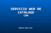 CSW SERVICIO WEB DE CATÁLOGO CSW Alberto López Ruiz.