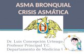 Dr. Luis Concepci ó n Urteaga Profesor Principal T.C. Departamento de Medicina UNT ASMA BRONQUIAL CRISIS ASMÁTICA.