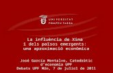 La influència de Xina i dels països emergents: una aproximació econòmica José García Montalvo, Catedràtic deconomia UPF Debats UPF Món, 7 de juliol de.