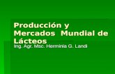 Producción y Mercados Mundial de Lácteos Ing. Agr. Msc. Herminia G. Landi.