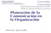 1 Planeación de la Comunicación en la Organización México D.F. Mayo de 2004 Universidad Veracruzana MAESTRIA EN COMUNICACIÓN Profesor: Maestro Mauricio.