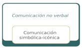 Comunicación no verbal Comunicación simbólica-icónica.