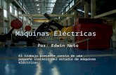Máquinas Eléctricas Por: Edwin Neto El trabajo presente consta de una pequeña síntesis del estudio de máquinas eléctricas.