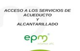 Empresas Públicas de Medellín E.S.P. ACCESO A LOS SERVICIOS DE ACUEDUCTO Y ALCANTARILLADO.