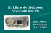 El Libro de Hebreos Viviendo por Fe John Oakes, Guadalajara Nov 17 2012.