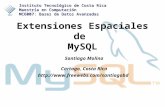 Extensiones Espaciales de MySQL Santiago Molina Cartago, Costa Rica  Instituto Tecnológico de Costa Rica Maestría en.