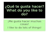 ¿Qué te gusta hacer? What do you like to do? ¡Me gusta hacer muchas cosas! I like to do lots of things!