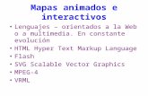 Mapas animados e interactivos Lenguajes – orientados a la Web o a multimedia. En constante evolución HTML Hyper Text Markup Language Flash SVG Scalable.