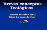 Breves conceptos Teológicos Pastor Danilo Oneto Sion La casa de Rey Sion La casa de Rey 1.