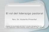 El rol del liderazgo pastoral Rev. Dr. Huberto Pimentel Adaptado de los principios de Peter F. Drucker, Managing The Non- Profit Organization, Harper Business,