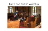 Faith and Public Worship. Public Worship – What do we mean? Some commonalities: 1.Community involvement 2.Interaction with God 3.Music (Corporate sound.