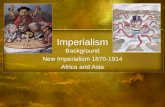 Imperialism Background New Imperialism 1870-1914 Africa and Asia.