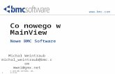 Www.bmc.com 1 © 1999 BMC SOFTWARE, INC. 3/17/99 Co nowego w MainView Nowe BMC Software Michał Weintraub michal_weintraub@bmc.com mwei@gmx.net.
