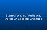 Stem-changing Verbs and Verbs w/ Spelling Changes.