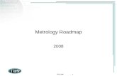 ITRS 2008 1 Metrology Roadmap 2008. ITRS 2008 2 Metrology Roadmap 2008 EuropeThomas Hingst (Qimonda) Bart Rijpers (ASML) JapanEiichi Kawamura (Fujitsu)