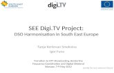 SEE Digi.TV Project: DSO Harmonisation in South East Europe Tanja Kerševan Smokvina Igor Funa Transition to DTT Broadcasting, Borderline Frequency Coordination.