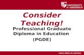 Www.abdn.ac.uk/sras Consider Teaching! Professional Graduate Diploma in Education (PGDE)
