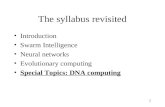 1 The syllabus revisited Introduction Swarm Intelligence Neural networks Evolutionary computing Special Topics: DNA computing.