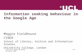 JIBS User Group Workshop 13 th November 2008 Information seeking behaviour in the Google Age Maggie Fieldhouse CIBER School of Library, Archive and Information.