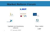 1 Market Reform Forum Update on business reform 27 January 2005 Roy Laker LMP.