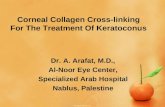Corneal Collagen Cross-linking For The Treatment Of Keratoconus Dr. A. Arafat, M.D., Al-Noor Eye Center, Specialized Arab Hospital Nablus, Palestine.