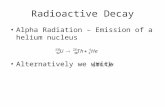 Radioactive Decay Alpha Radiation – Emission of a helium nucleus Alternatively we write.