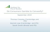 Do Consumers Gamble to Convexify? September 2010 Thomas Crossley (Cambridge and IFS) Hamish Low (Cambridge and IFS) Sarah Smith (Bristol and IFS)