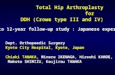 Total Hip Arthroplasty for DDH (Crowe type III and IV) Dept. Orthopaedic Surgery Kyoto City Hospital, Kyoto, Japan Chiaki TANAKA, Minoru IKENAGA, Hiroshi.