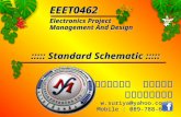 Electronics Project Management And Design EEET0462 สุริยา วิทยา ประดิษฐ์ w.suriya@yahoo.co.th Mobile : 089-788-6242 ::::: Standard Schematic :::::