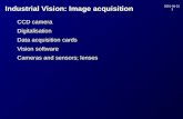 2001-08-21 1 Industrial Vision: Image acquisition CCD camera Digitalisation Data acquisition cards Vision software Cameras and sensors; lenses.