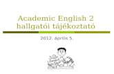 Academic English 2 hallgatói tájékoztató 2012. április 5.