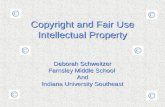 Copyright and Fair Use Intellectual Property Deborah Schweitzer Farnsley Middle School And Indiana University Southeast.