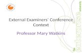 External Examiners’ Conference Context Professor Mary Watkins.