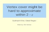 Vertex cover might be hard to approximate within 2 - ε Subhash Khot, Oded Regev Slides by: Ofer Neiman.