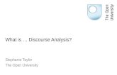 What is … Discourse Analysis? Stephanie Taylor The Open University.