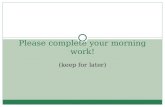 Please complete your morning work! (keep for later)