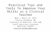 Practical Tips and Tools To Improve Your Skills as a Clinical Teacher MEDS – March 14, 2013 Charlie Goldberg, MD Professor of Medicine, UCSD SOM Staff.