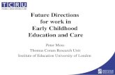 Future Directions for work in Early Childhood Education and Care Peter Moss Thomas Coram Research Unit Institute of Education University of London.
