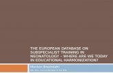 THE EUROPEAN DATABASE ON SUBSPECIALIST TRAINING IN NEONATOLOGY – WHERE ARE WE TODAY IN EDUCATIONAL HARMONIZATION? Morten Breindahl MD, PhD, Council Member.