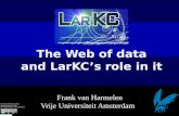 Frank van Harmelen Vrije Universiteit Amsterdam The Web of data and LarKC’s role in it Creative Commons License: allowed to share & remix, but must attribute.