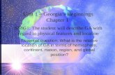 SS8G1: The student will describe GA with regard to physical features and location Unit 1 – Georgia’s Beginnings Chapter 1 Essential question: What is the.