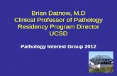 Brian Datnow, M.D Clinical Professor of Pathology Residency Program Director UCSD Pathology Interest Group 2012.