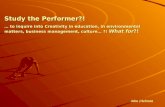 Study the Performer?! … to inquire into Creativity in education, in environmental matters, business management, culture… ?! What for?! John J Schranz.