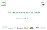 The Money for Life Challenge England 2014/15. What is the Money for Life Challenge? The Money for Life Challenge is a national competition to find the.