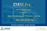 Institute Management System Overview Institute Management System A Product by Adas Technologies Private Limited http://www.imslive.org.