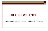 In God We Trust. How Do We Survive Difficult Times?